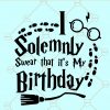 I solemnly swear that It's my birthday svg