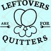 Leftovers are for quitters svg