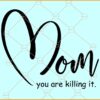 Mom you are killing it SVG, Mom Shirt, Mom Life svg, Mother's Day svg, Mom svg