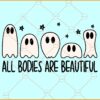 All Bodies Are Beautiful SVG, Funny Ghost Halloween Svg, Halloween SVG, Ghost SVG