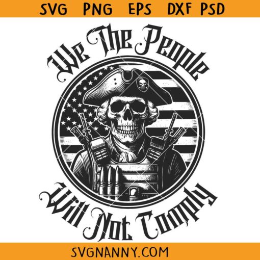 We the People will not comply SVG, Skeleton soldier svg, 2nd amendment svg