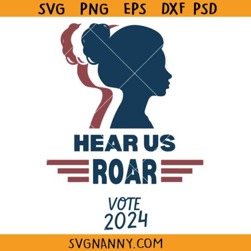 Hear us roar vote 2024 svg, feminist voter svg, woman voter svg, Vote SVG