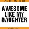 Awesome like my daughter SVG, Father’s Day Quote SVG, Dad Life SVG, Funny Fathers Gift SVG, Funny Father’s Day SVG, Dad Gift SVG