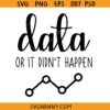 DATA Or It Didn't Happen SVG, Data Analyst SVG