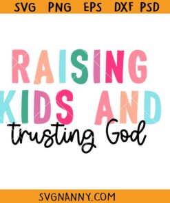 Raising kids and trusting God svg, Christian Mama Quote SVG, Christian Mom SVG, Religious Svg, Mom Life Shirt SVG