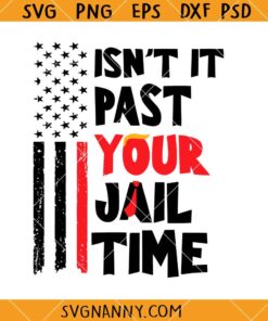 Isn't It Past Your Jail Time svg, US Flag SVG, Donald Trump Saying Funny SVG