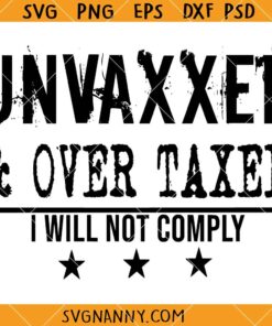 Unvaxxed and over taxed SVG, I Will Not Comply SVG, Over Taked Svg 